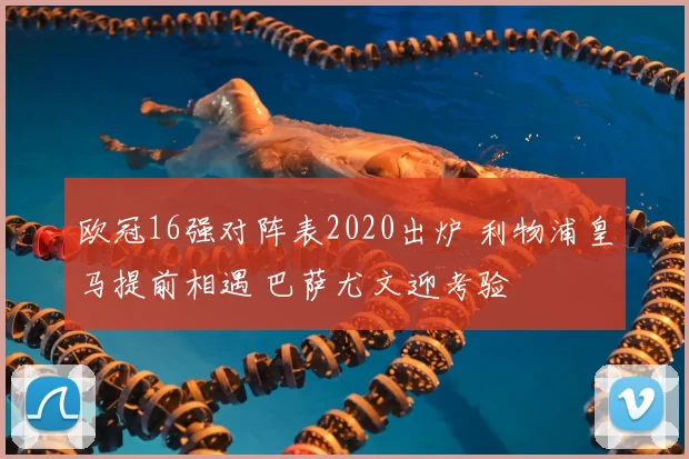 欧冠16强对阵表2020出炉 利物浦皇马提前相遇 巴萨尤文迎考验