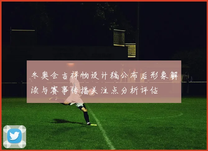 冬奥会吉祥物设计稿公布后形象解读与赛事传播关注点分析评估