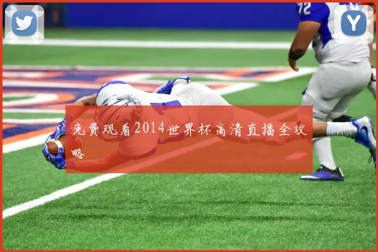 免费观看2014世界杯高清直播全攻略